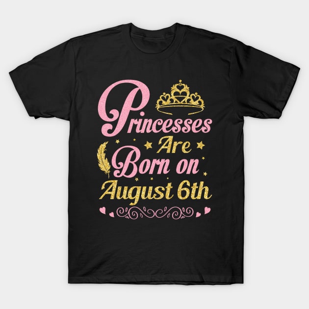 Princesses Are Born On August 6th Happy Birthday To Me Nana Mommy Aunt Sister Wife Niece Daughter T-Shirt by joandraelliot